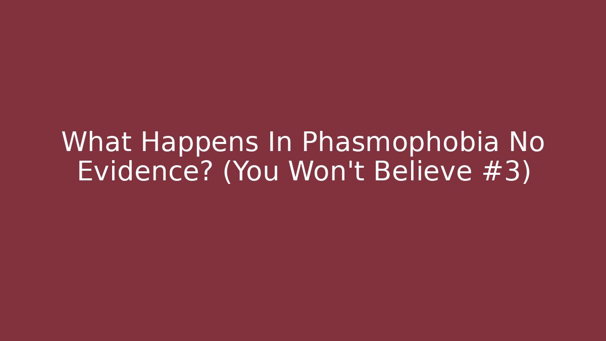 What Happens In Phasmophobia No Evidence? (You Won’t Believe #3)