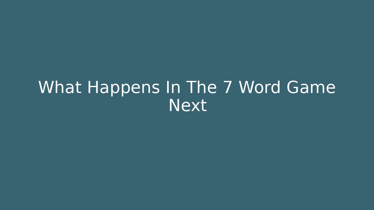 What Happens In The 7 Word Game Next