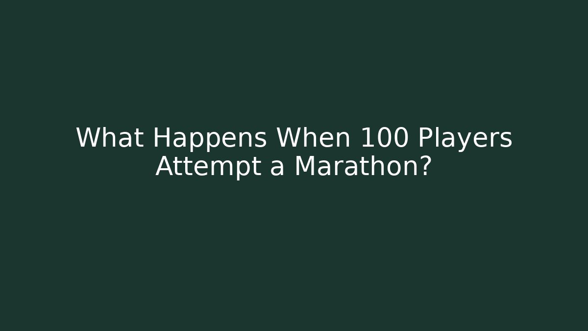 What Happens When 100 Players Attempt a Marathon?