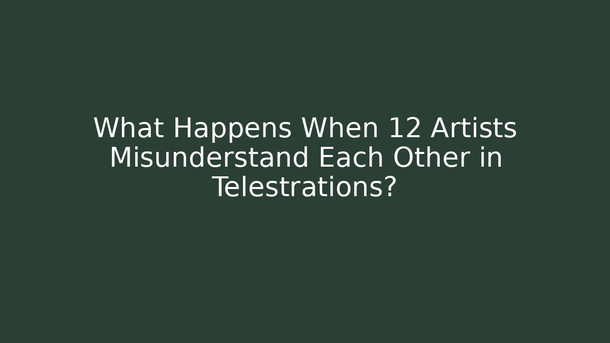 What Happens When 12 Artists Misunderstand Each Other in Telestrations?