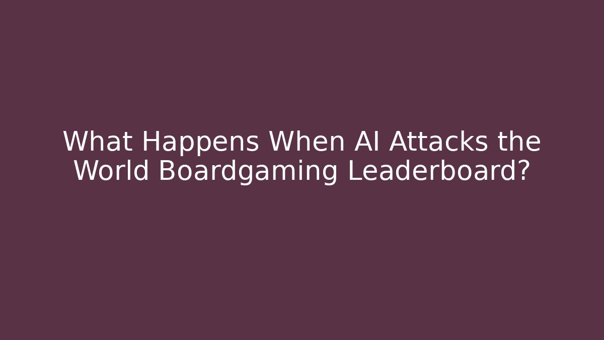 What Happens When AI Attacks the World Boardgaming Leaderboard? - Create More Assets