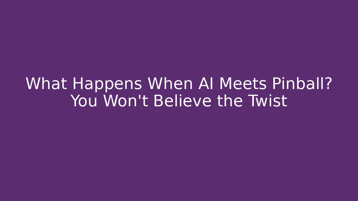 What Happens When AI Meets Pinball? You Won’t Believe the Twist
