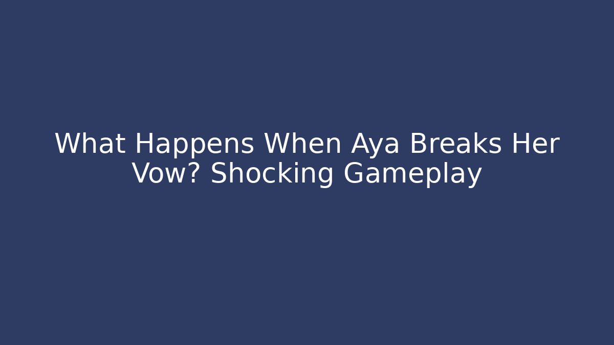 What Happens When Aya Breaks Her Vow? Shocking Gameplay