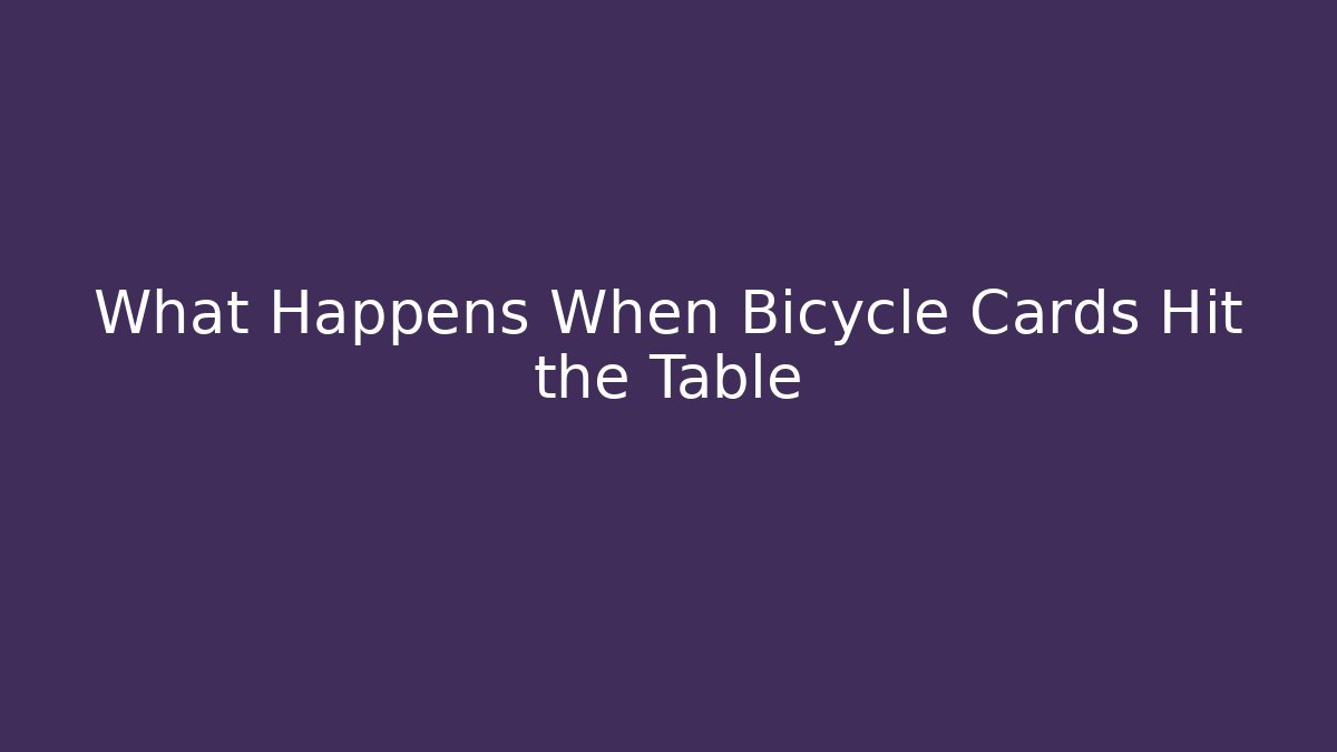 What Happens When Bicycle Cards Hit the Table