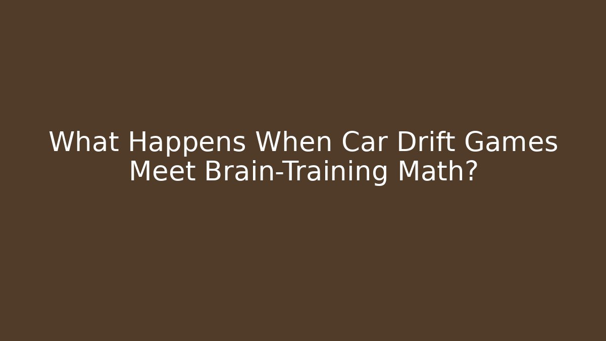 What Happens When Car Drift Games Meet Brain-Training Math? - Create More Assets