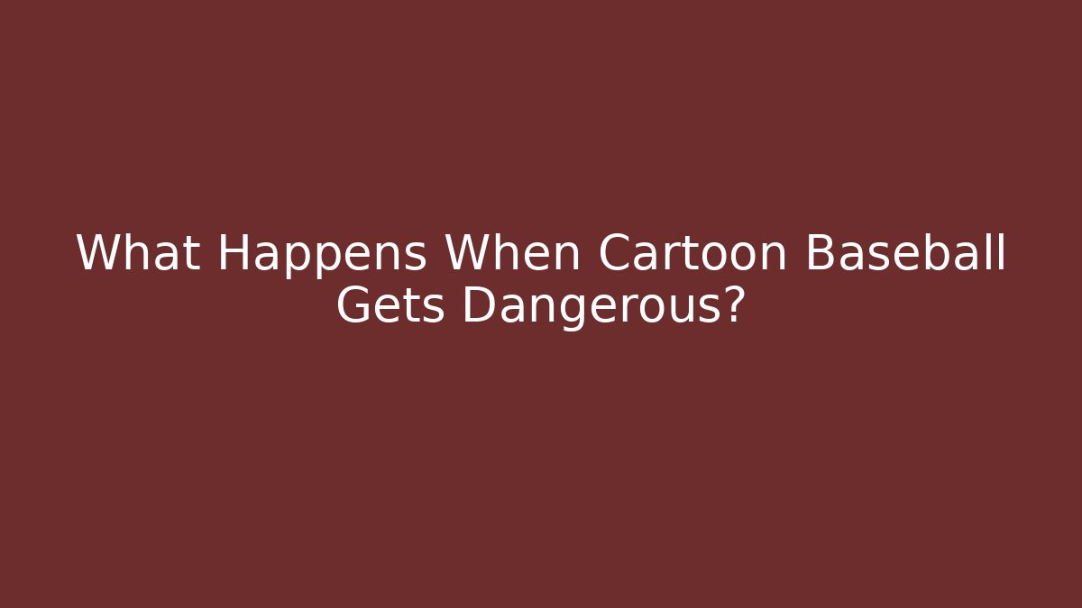 What Happens When Cartoon Baseball Gets Dangerous?