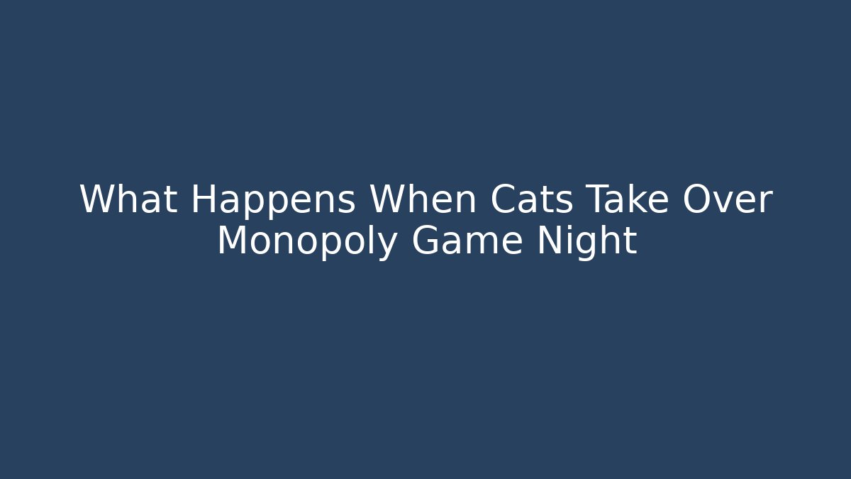 What Happens When Cats Take Over Monopoly Game Night