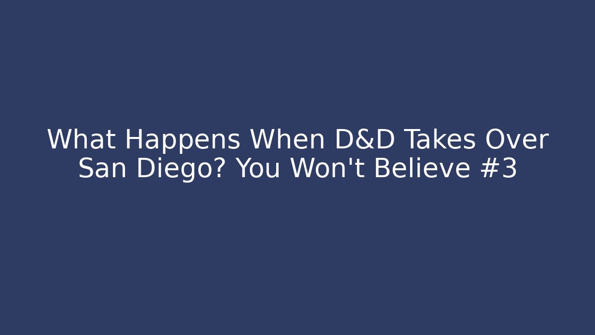What Happens When D&D Takes Over San Diego? You Won't Believe #3