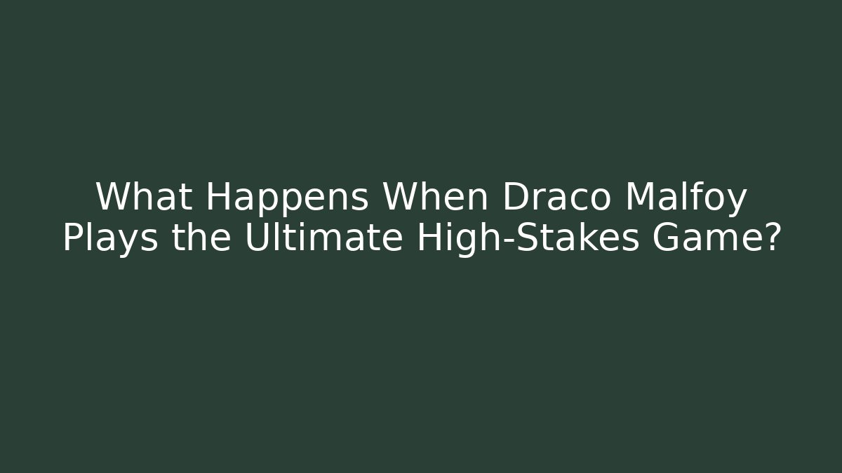 What Happens When Draco Malfoy Plays the Ultimate High-Stakes Game?