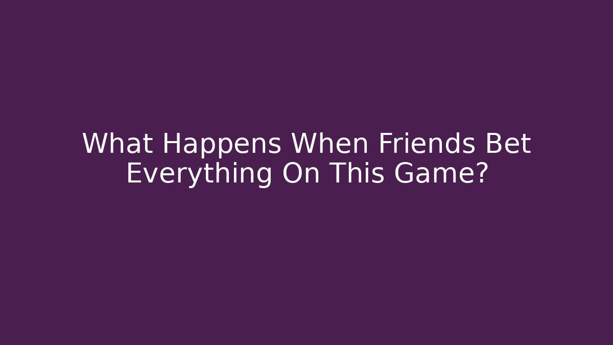 What Happens When Friends Bet Everything On This Game?
