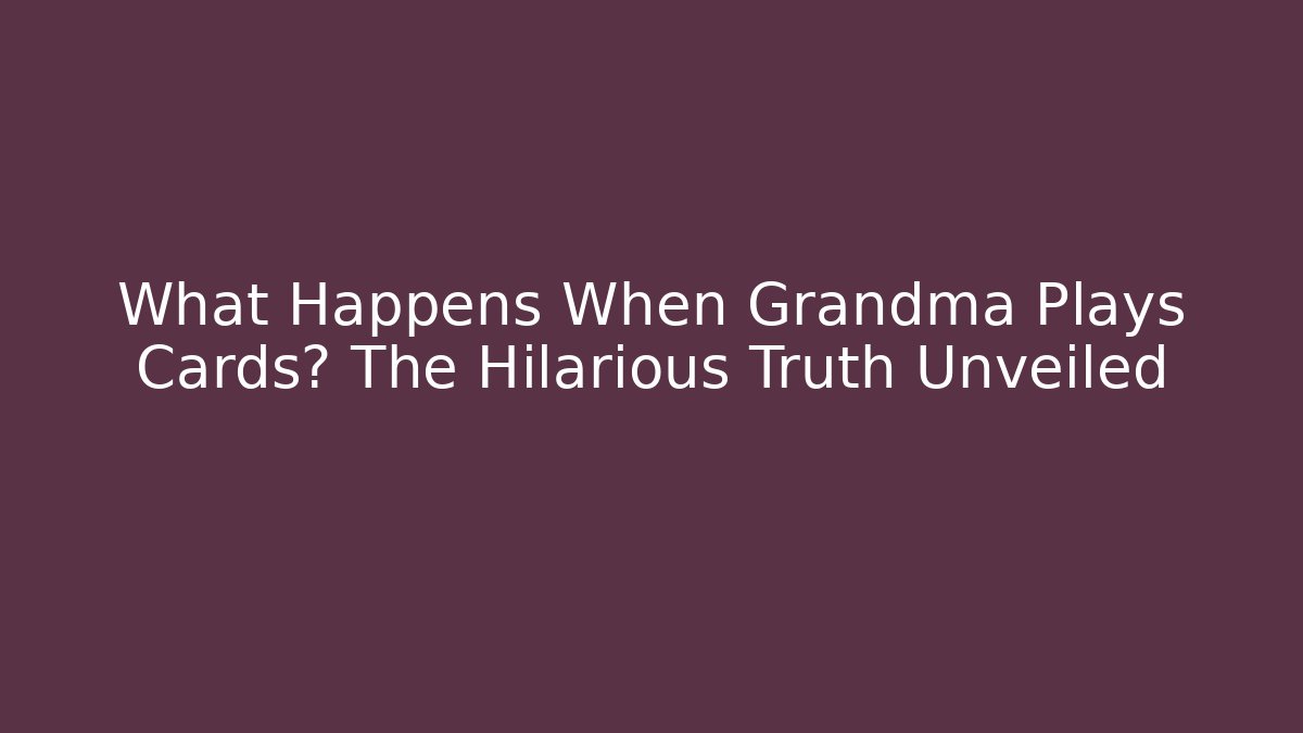 What Happens When Grandma Plays Cards? The Hilarious Truth Unveiled