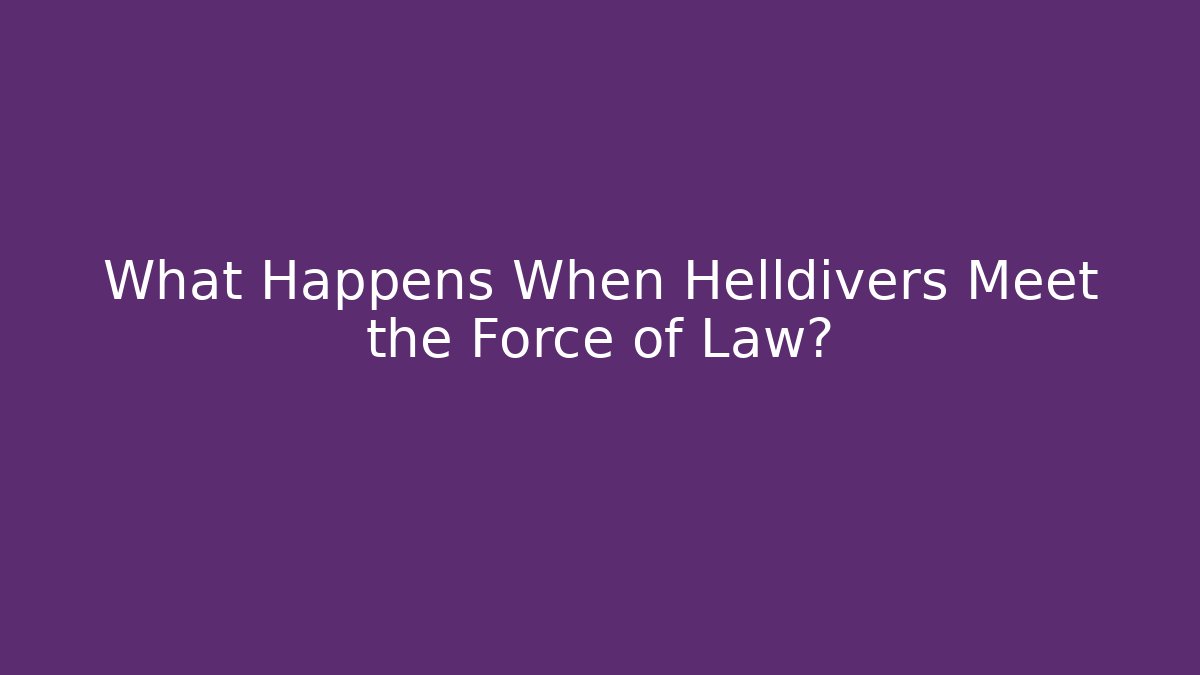 What Happens When Helldivers Meet the Force of Law? - Create More Assets