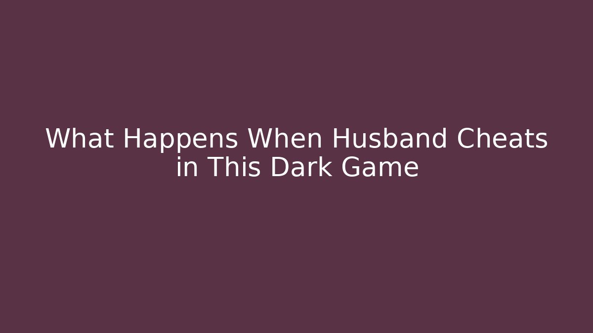 What Happens When Husband Cheats in This Dark Game - Create More Assets