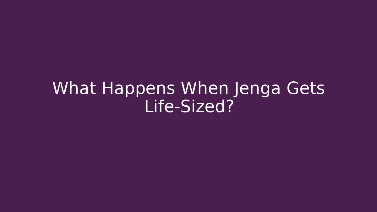 What Happens When Jenga Gets Life-Sized?