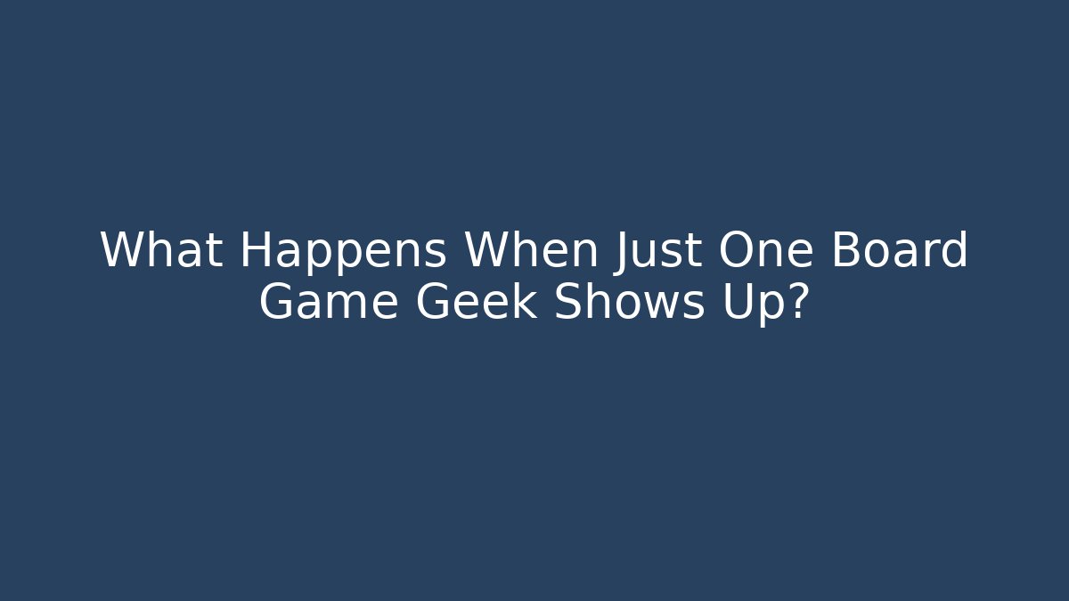 What Happens When Just One Board Game Geek Shows Up?