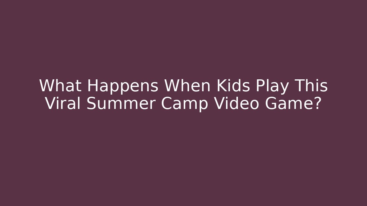 What Happens When Kids Play This Viral Summer Camp Video Game?