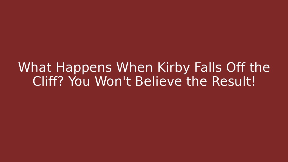 What Happens When Kirby Falls Off the Cliff? You Won’t Believe the Result!