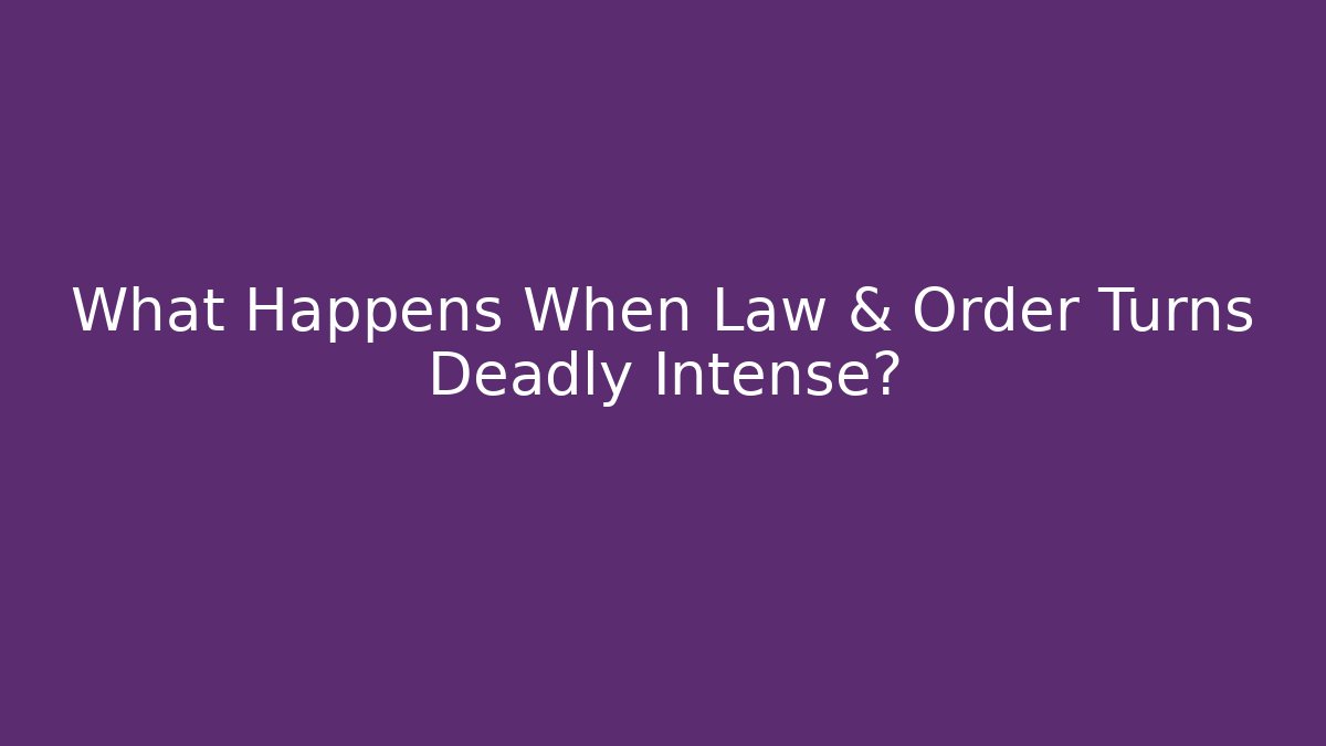 What Happens When Law & Order Turns Deadly Intense?
