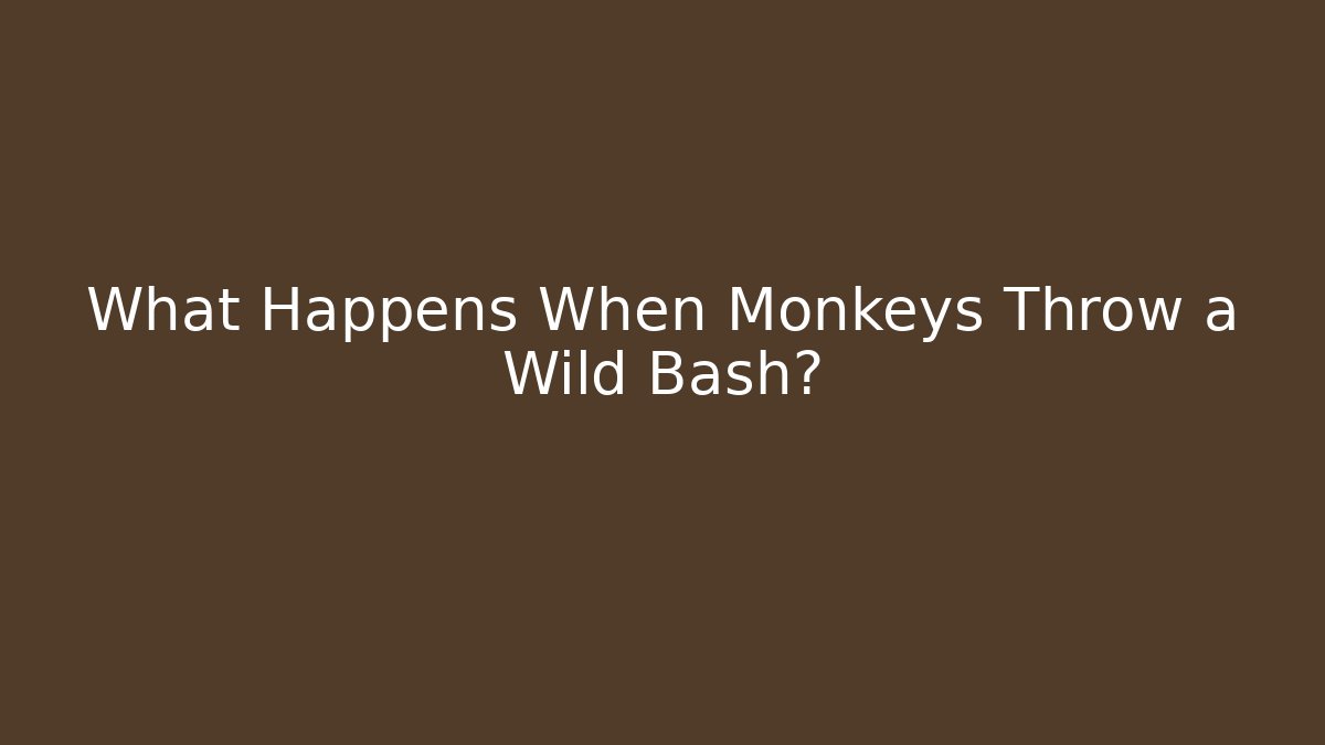 What Happens When Monkeys Throw a Wild Bash?