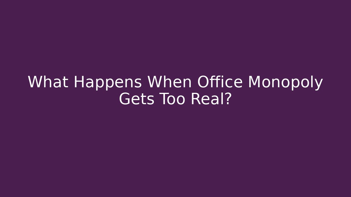 What Happens When Office Monopoly Gets Too Real? - Create More Assets