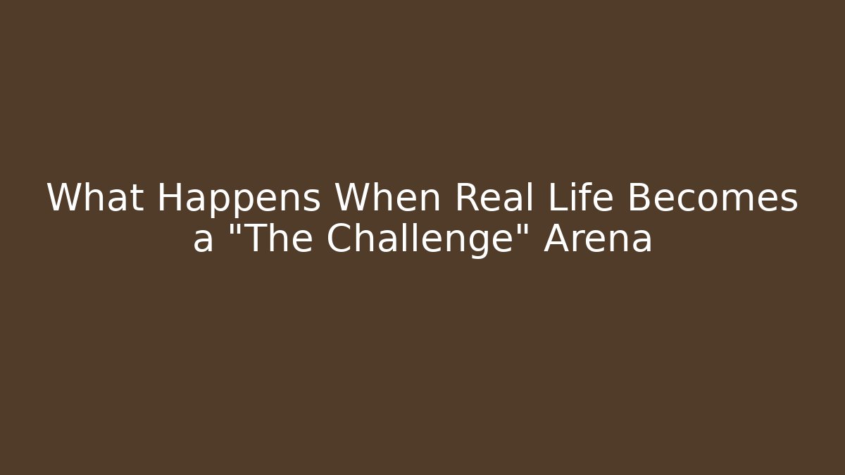 What Happens When Real Life Becomes a "The Challenge" Arena - Create More Assets