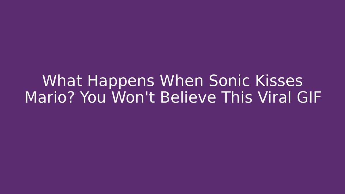 What Happens When Sonic Kisses Mario? You Won't Believe This Viral GIF