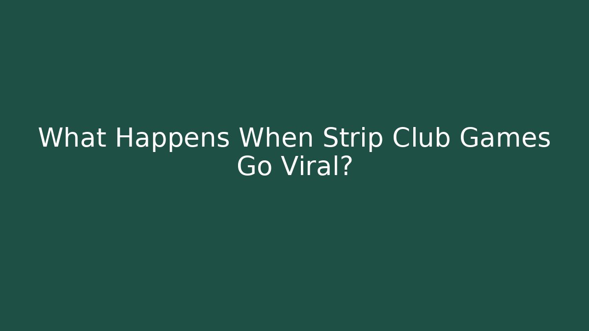What Happens When Strip Club Games Go Viral?