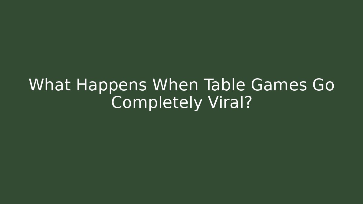 What Happens When Table Games Go Completely Viral?