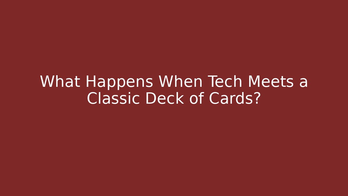 What Happens When Tech Meets a Classic Deck of Cards?