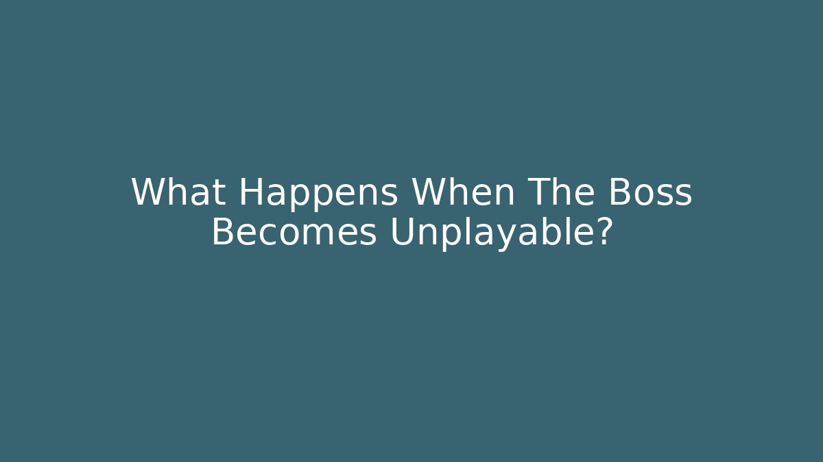 What Happens When The Boss Becomes Unplayable?