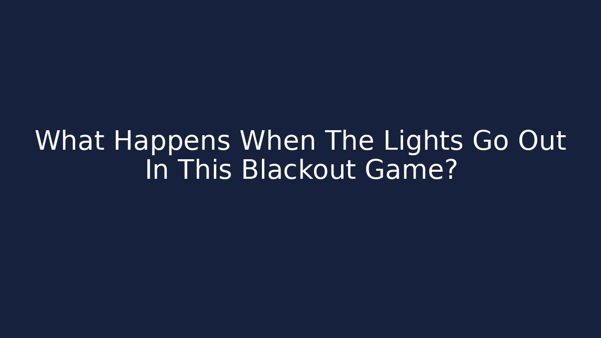 What Happens When The Lights Go Out In This Blackout Game?