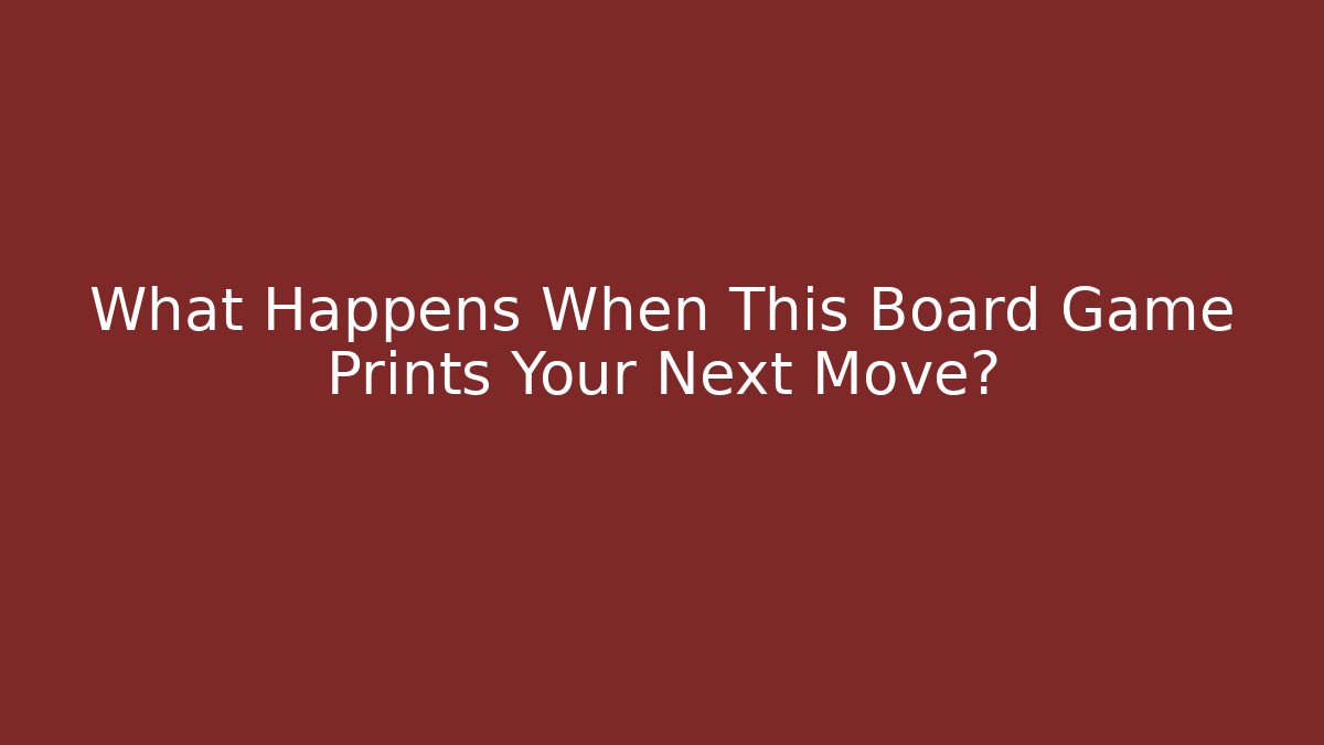 What Happens When This Board Game Prints Your Next Move?