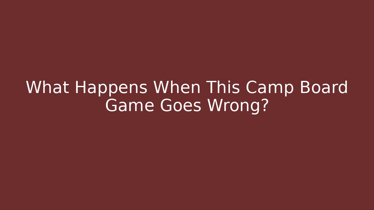 What Happens When This Camp Board Game Goes Wrong? - Create More Assets