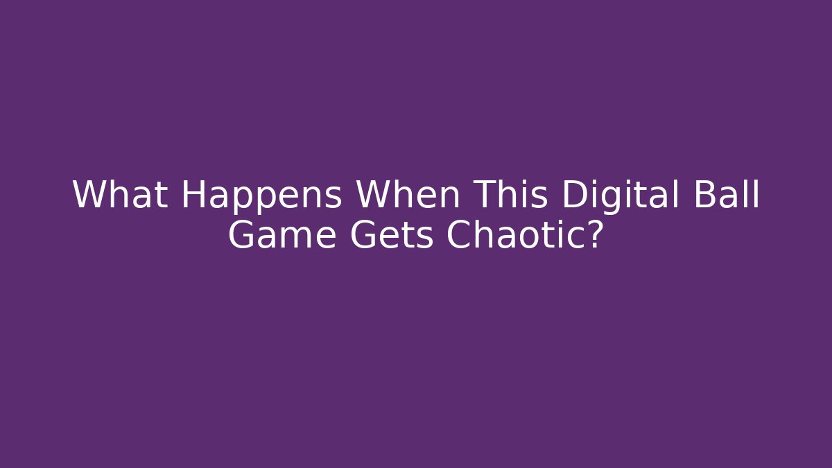 What Happens When This Digital Ball Game Gets Chaotic? - Create More Assets