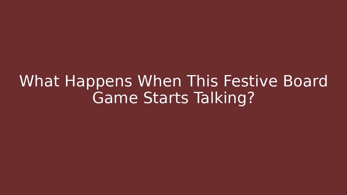What Happens When This Festive Board Game Starts Talking?