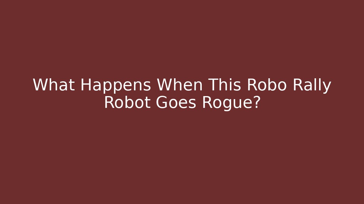 What Happens When This Robo Rally Robot Goes Rogue?