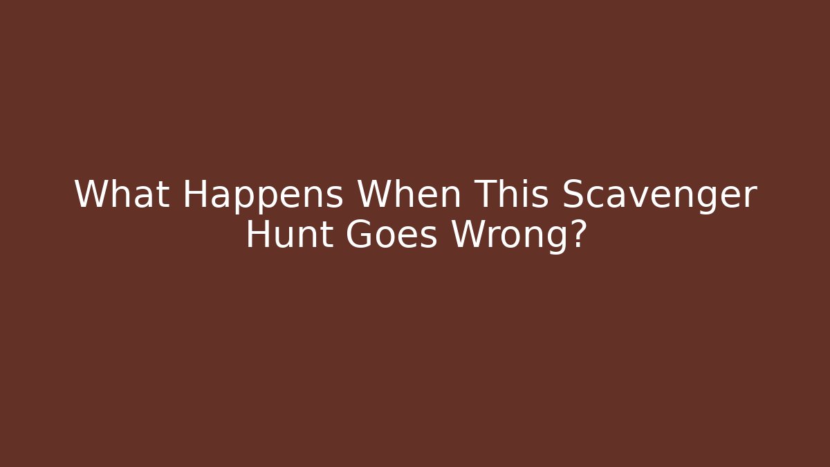What Happens When This Scavenger Hunt Goes Wrong? - Create More Assets