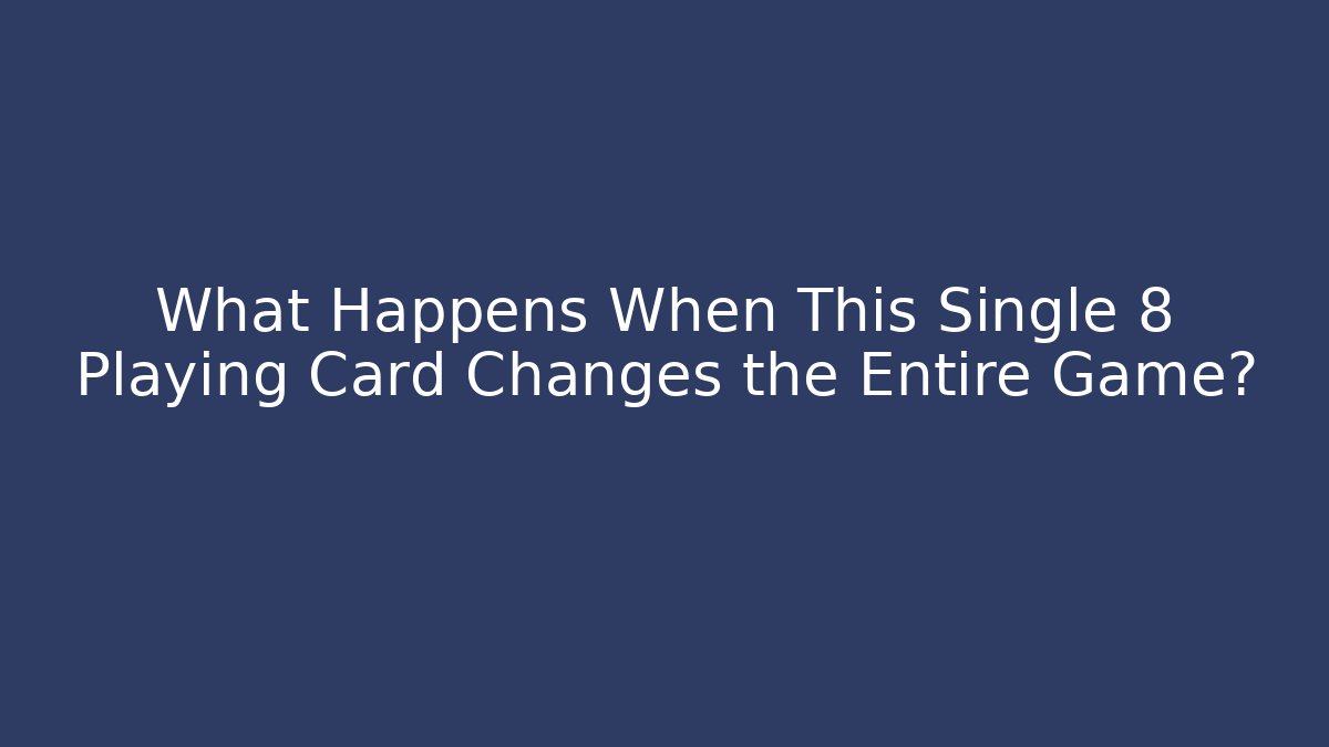 What Happens When This Single 8 Playing Card Changes the Entire Game? - Create More Assets