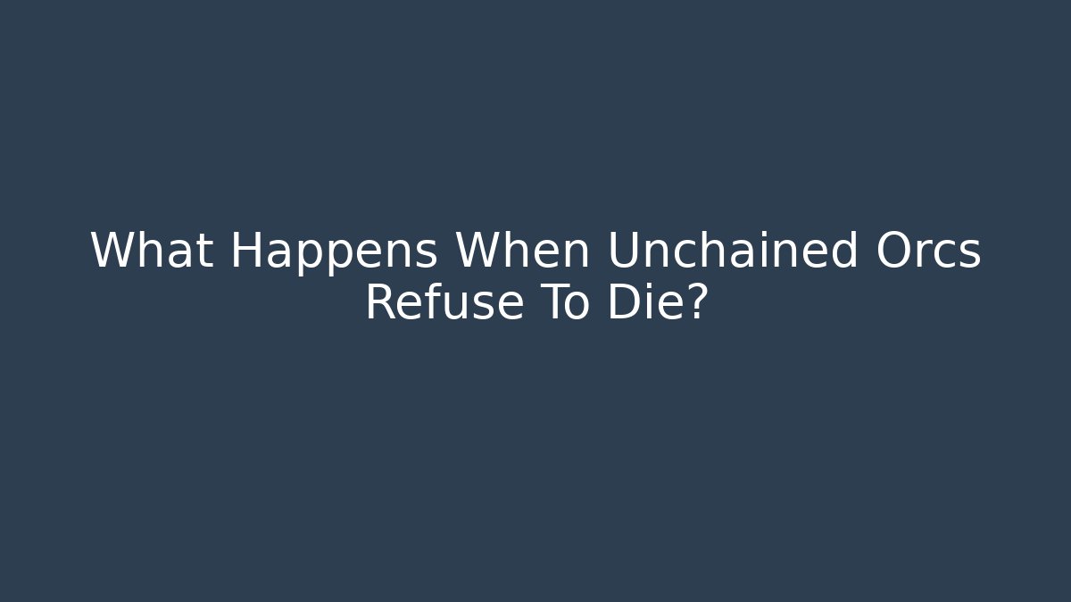 What Happens When Unchained Orcs Refuse To Die? - Create More Assets