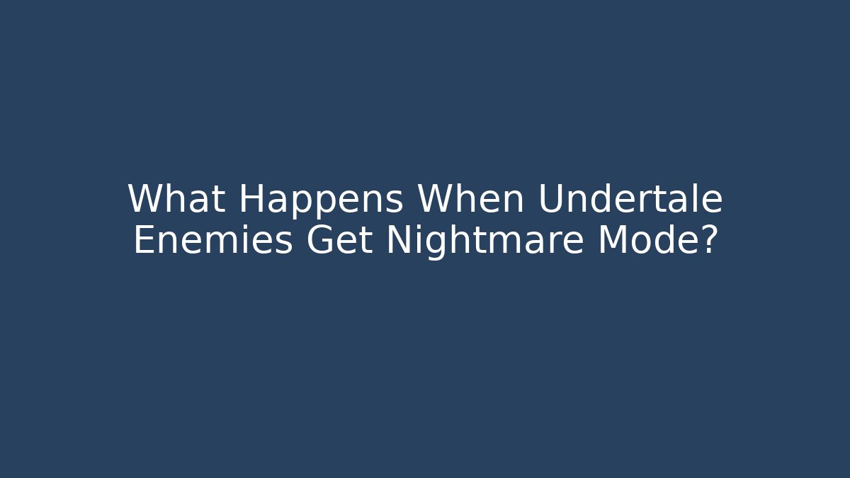 What Happens When Undertale Enemies Get Nightmare Mode? - Create More Assets