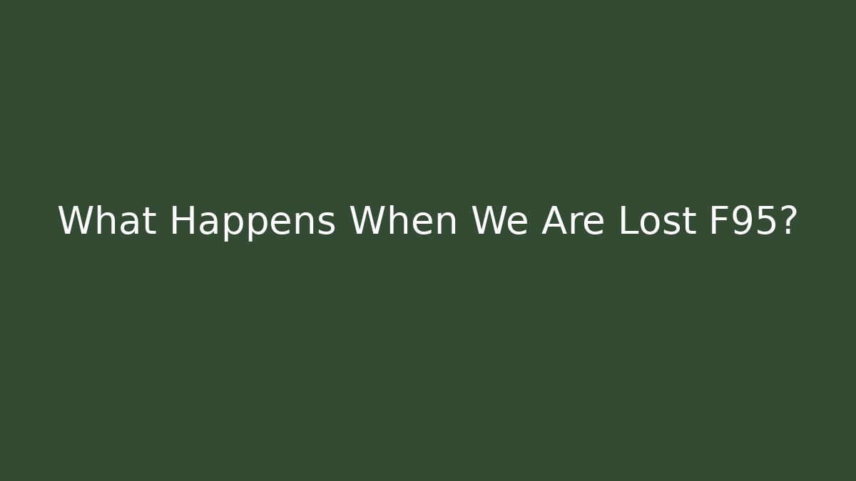 What Happens When We Are Lost F95?