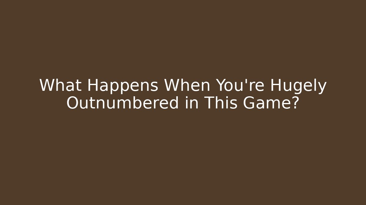 What Happens When You're Hugely Outnumbered in This Game?