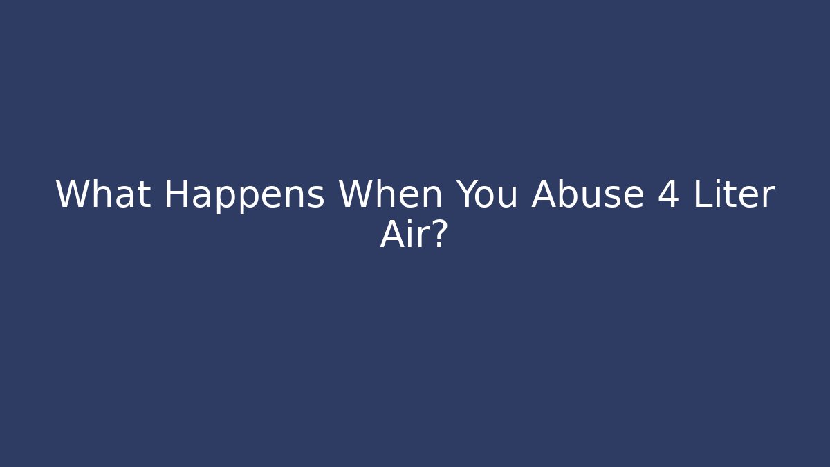 What Happens When You Abuse 4 Liter Air?