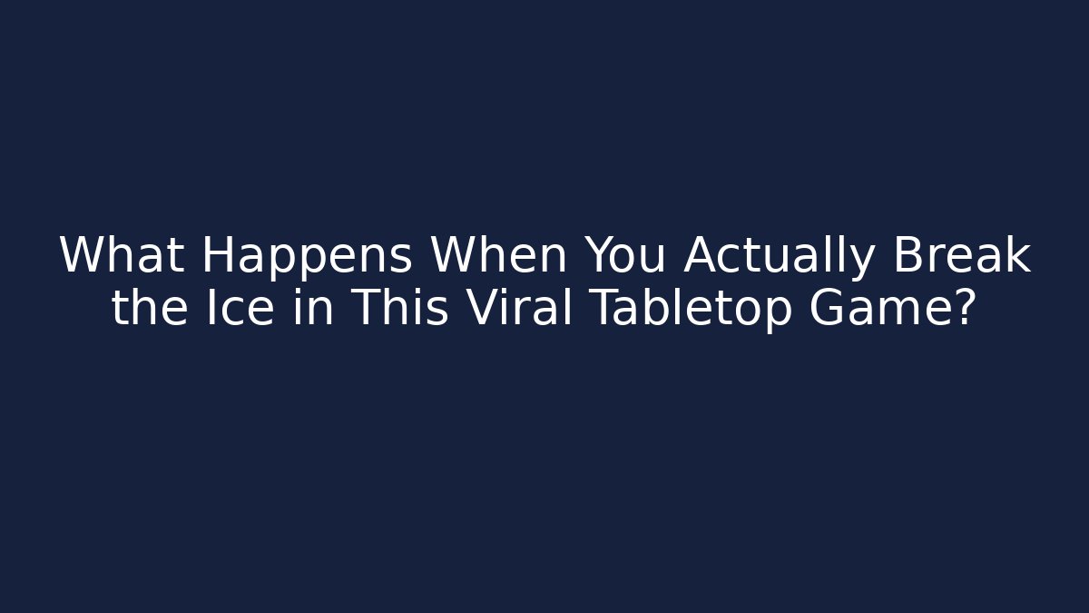 What Happens When You Actually Break the Ice in This Viral Tabletop Game?