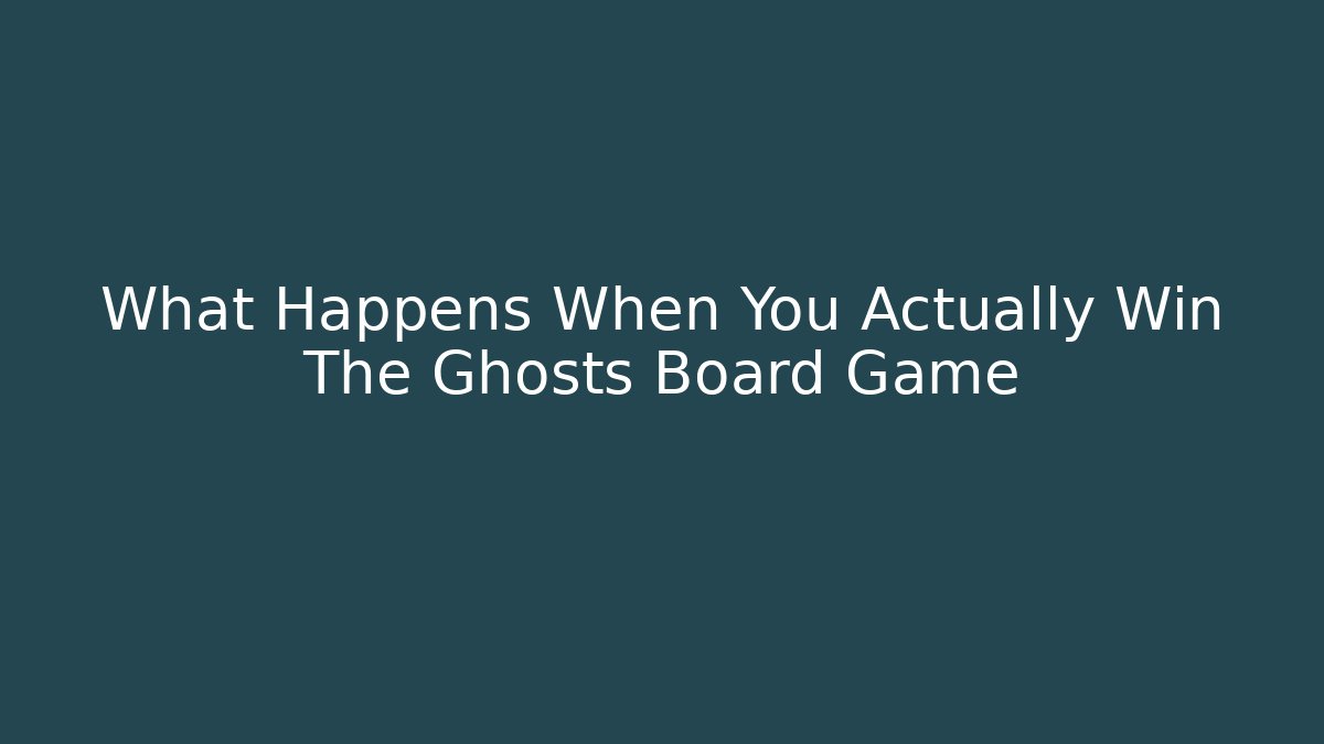 What Happens When You Actually Win The Ghosts Board Game