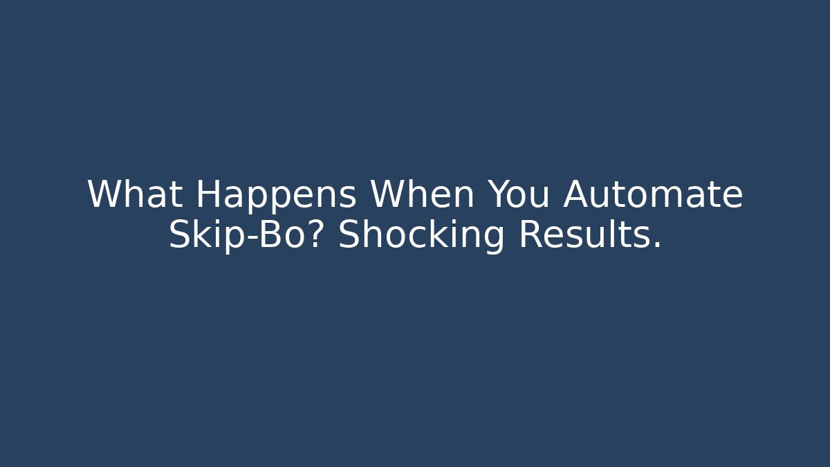 What Happens When You Automate Skip-Bo? Shocking Results.