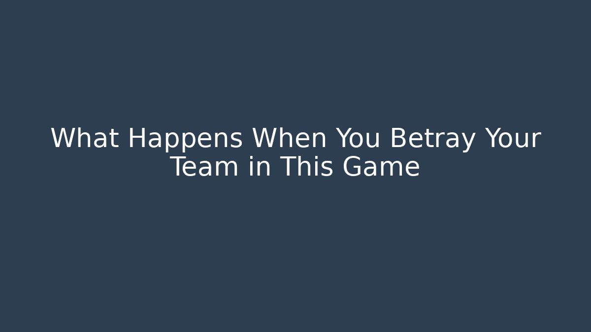 What Happens When You Betray Your Team in This Game