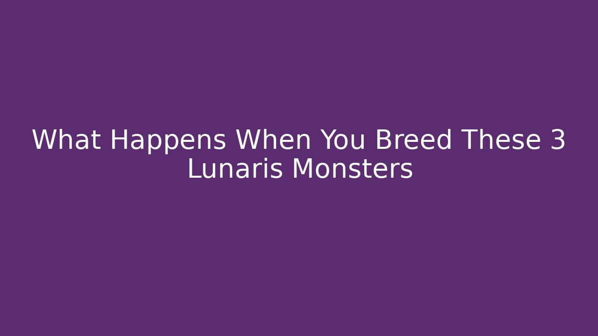 What Happens When You Breed These 3 Lunaris Monsters