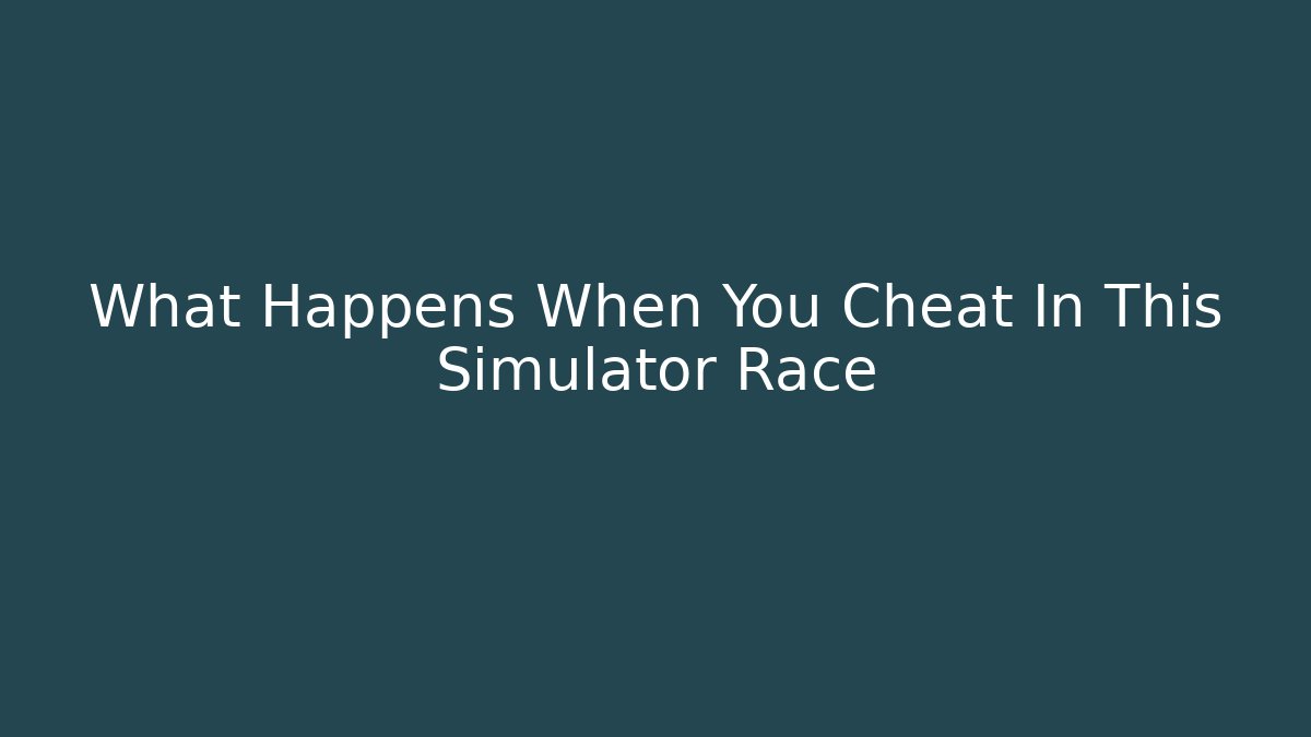 What Happens When You Cheat In This Simulator Race