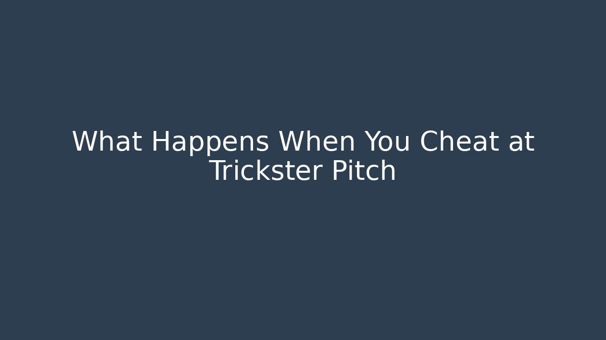 What Happens When You Cheat at Trickster Pitch